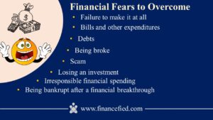 Financial Fears to Overcome are: Failure to make it at all, Bills and other expenditures, Debts, Being broke, Scam, Losing an investment, Irresponsible financial spending and Being bankrupt after a financial breakthrough. Image Source: Financefied
